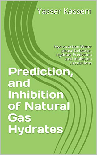 Prediction, and Inhibition of Natural Gas Hydrates: Hydrocarbon-Water phase behavior, Hydrate Prediction and Inhibition calculations - Epub + Converted Pdf